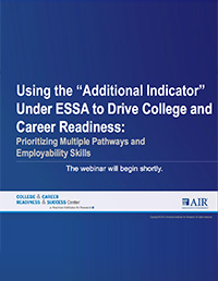 Using the ‚ÄúAdditional Indicator‚Äù Under ESSA to Drive College and Career Readiness:  Prioritizing Multiple Pathways and Employability Skills